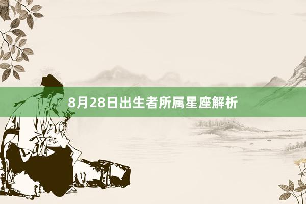 8月28日出生者所属星座解析